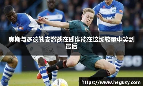 奥斯与多德勒支激战在即谁能在这场较量中笑到最后