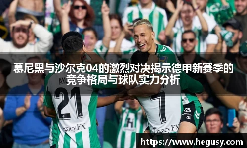 慕尼黑与沙尔克04的激烈对决揭示德甲新赛季的竞争格局与球队实力分析